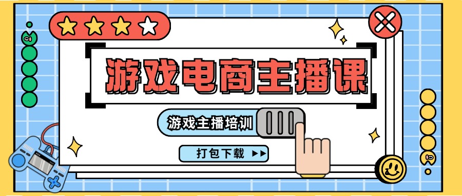 0基础入门手机游戏带货主播课程内容：网络主播学习培训打包下载-创业资源网
