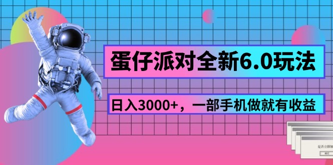 蛋仔派对全新升级6.0游戏玩法，，日入3000 ，一部手机做就会有盈利-创业资源网