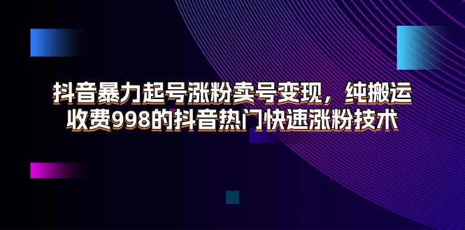 抖音视频暴力行为养号增粉出售账号转现，纯运送，收费标准998的抖音热门快速吸粉技术性-创业资源网