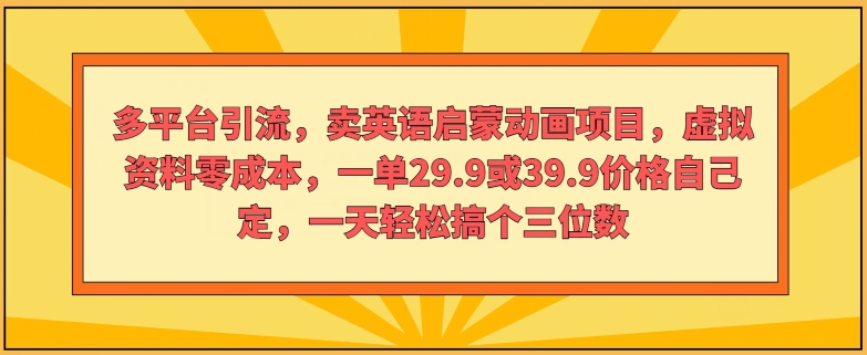 多平台推广，卖英语启蒙动画新项目，虚似材料零成本，一单29.9或39.9价钱自己定-创业资源网