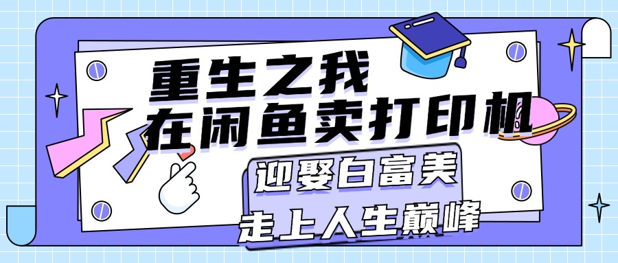 重生之我在闲鱼卖打印机，月入过万，迎娶白富美，走上人生巅峰-创业资源网