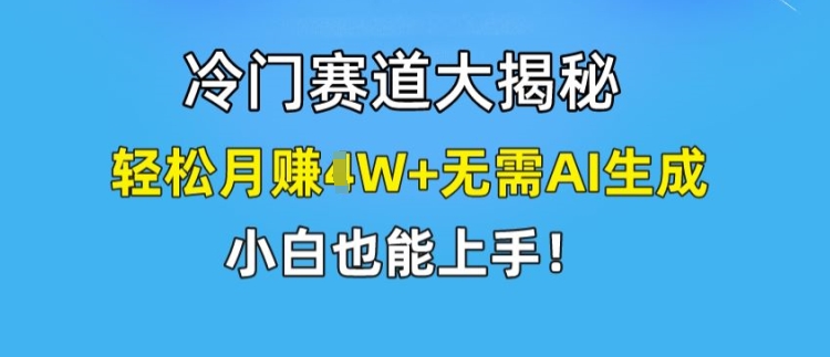 小众跑道大曝光，轻轻松松月赚1W 不用AI形成，新手也可以入门【揭密】-创业资源网