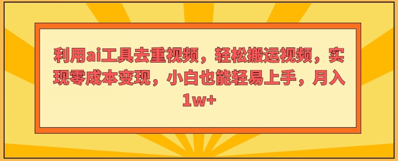 运用ai专用工具去重复短视频，轻轻松松搬运视频，完成零成本转现，新手也能轻易入门-创业资源网