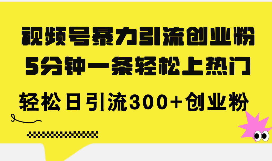 微信视频号暴力行为引流方法自主创业粉，5分钟左右一条轻轻松松抖音上热门，轻轻松松日引流方法300 自主创业粉-创业资源网