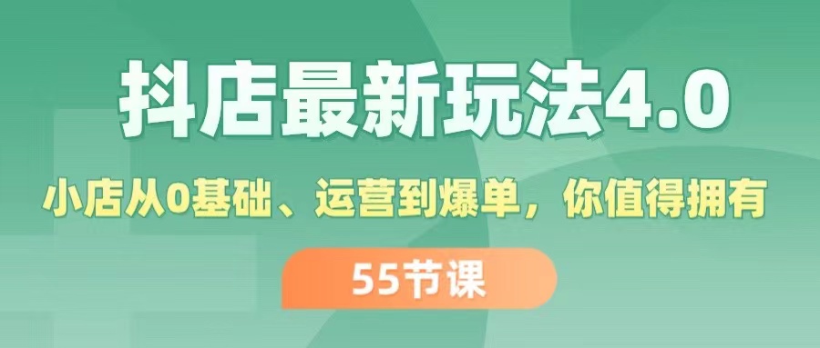 抖店最新玩法4.0，小店从0基础、运营到爆单，你值得拥有-创业资源网