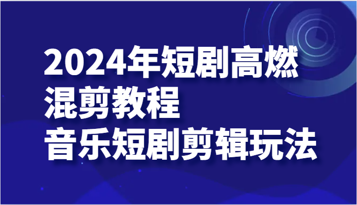 2024年短剧剧本高燃混剪实例教程—歌曲短剧剧本视频剪辑游戏玩法-创业资源网