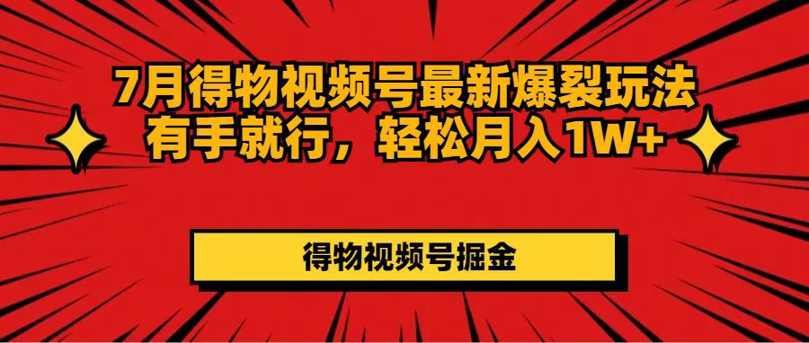 7月得物APP微信视频号全新崩裂游戏玩法有手就行，轻轻松松月收入1W-创业资源网