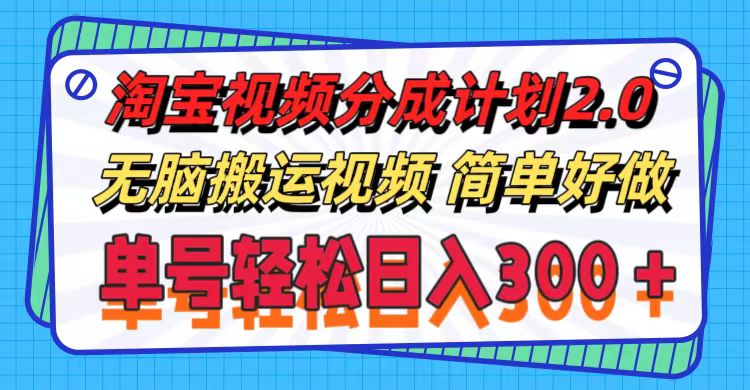 淘宝视频分成计划2.0，无脑搬运视频，单号轻松日入300＋，可批量操作。-创业资源网