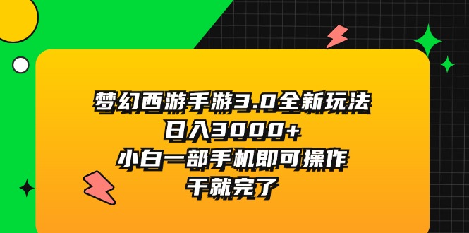 梦幻西游手游3.0全新玩法，日入3000+，小白一部手机即可操作，干就完了-创业资源网