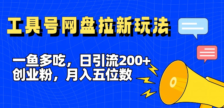 一鱼多吃，日引流200+创业粉，全平台工具号，网盘拉新新玩法月入5位数【揭秘】-创业资源网