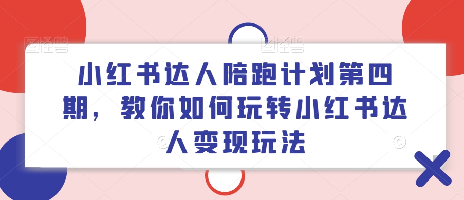 小红书达人陪跑方案第四期，教大家如何玩转小红书达人转现游戏玩法-创业资源网