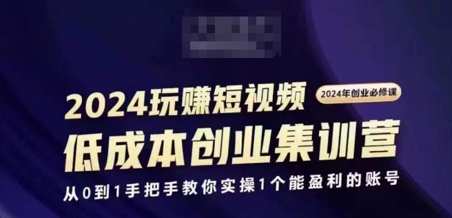 2024短视频创业高考培训班，2024自主创业必需，从0到1教你如何实际操作1一个可以赢利的账户-创业资源网