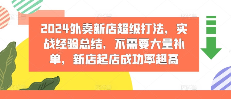 2024外卖新店超级打法，实战经验总结，不需要大量补单，新店起店成功率超高-创业资源网