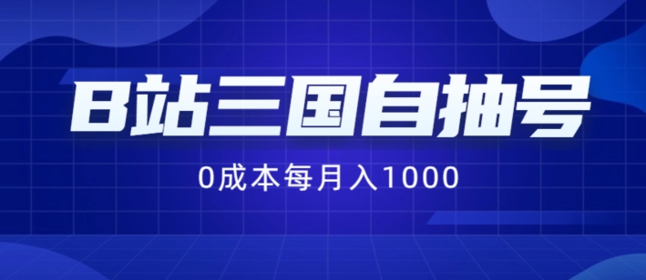 B站三国自抽号最新项目，0成本费用纯手拉式，每月稳赚1000【揭秘】-创业资源网