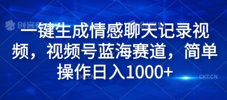 一键生成情绪聊天记录视频，微信视频号瀚海跑道，易操作日入1k-创业资源网