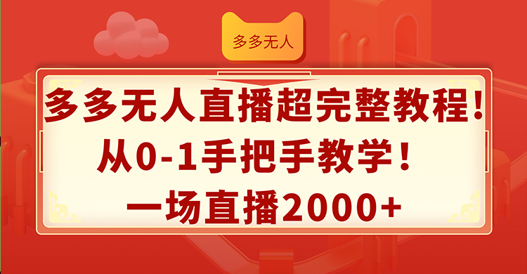 多多无人直播超完整教程!从0-1手把手教学！一场直播2000+-创业资源网