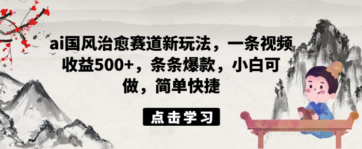 ai国韵痊愈跑道新模式，一条视频收益500 ，一条条爆品，小白可做，简单方便-创业资源网