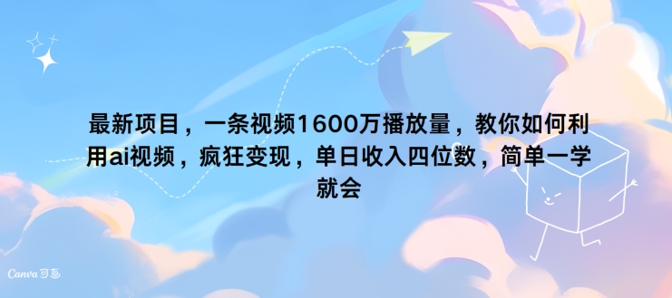 最新投资项目，一条视频1600万播放率，手把手教你运用 ai短视频，玩命转现，简易一学就会-创业资源网