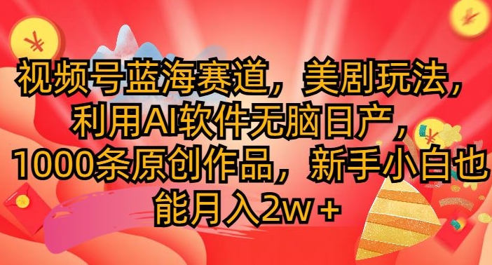 微信视频号瀚海跑道，美国大片游戏玩法，运用AI手机软件没脑子日产，1000条原创视频-创业资源网