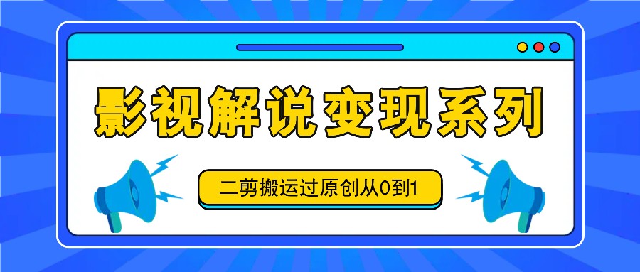 电影解说转现系列产品，二剪运送过原创设计从0到1，喂食式实例教程-创业资源网