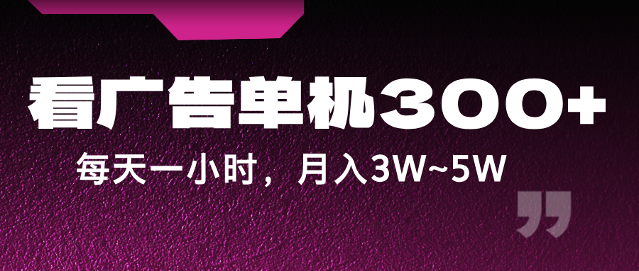 蓝海项目，看广告单机300+，每天一个小时，月入3W~5W-创业资源网