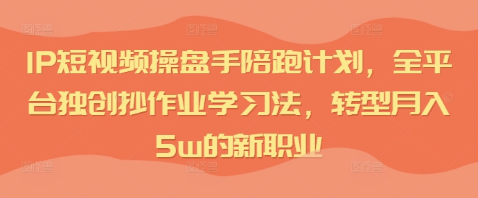 IP小视频股票操盘手陪跑方案，全网平台独创性写作业学习方法，转型发展月入5w的新职业-创业资源网