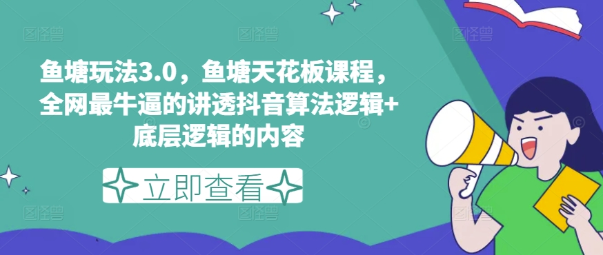 渔塘游戏玩法3.0，渔塘吊顶天花板课程内容，各大网站最厉害的搞懂抖音的算法逻辑性 底层思维内容-创业资源网