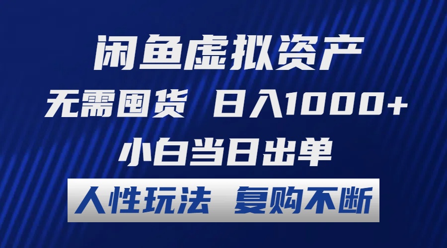 闲鱼虚拟资产 无需囤货 日入1000+ 小白当日出单 人性玩法 复购不断-创业资源网