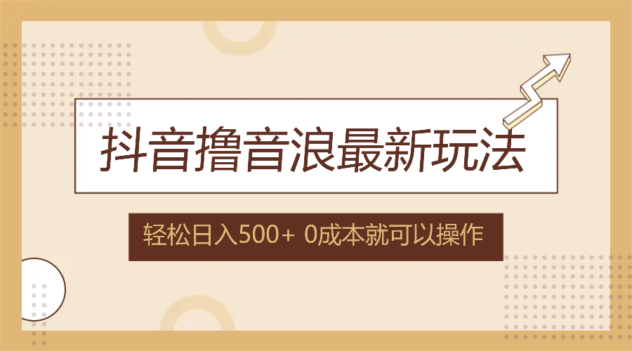 抖音撸音浪最新玩法，不需要露脸，小白轻松上手，0成本就可操作，日入500+-创业资源网