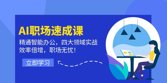 AI初入职场速成课：熟练在线办公，四大领域实战演练，高效率增长，初入职场安心！-创业资源网