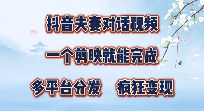 有手就会，抖音夫妻对话视频，一个剪映就能完成，多平台分发，疯狂涨粉-创业资源网