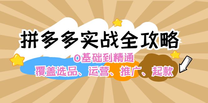 拼多多平台实战演练攻略大全：0基本到熟练，遮盖选款、经营、营销推广、起款-创业资源网