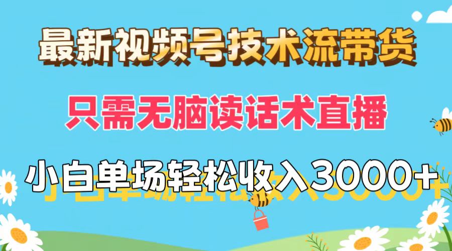 最新视频号技术流带货，只需无脑读话术直播，小白单场直播纯收益也能轻…-创业资源网