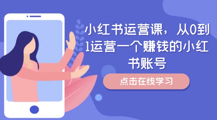 小红书运营课，从0到1运营一个挣钱的小红书账号-创业资源网