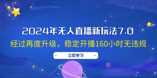 2024年无人直播新玩法7.0，经过再度升级，稳定开播160小时无违规，抖音…-创业资源网