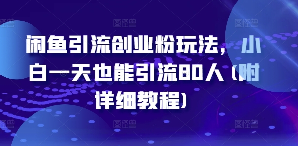 闲鱼引流自主创业粉游戏玩法，新手一天也可以引流方法80人(附具体实例教程)-创业资源网