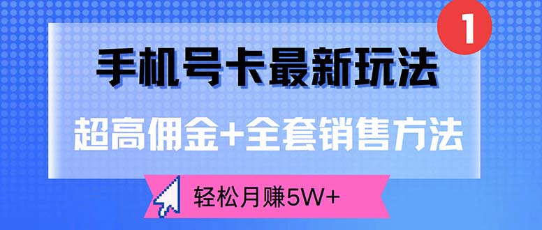 手机号卡最新玩法，超高佣金+全套销售方法，轻松月赚5W+-创业资源网