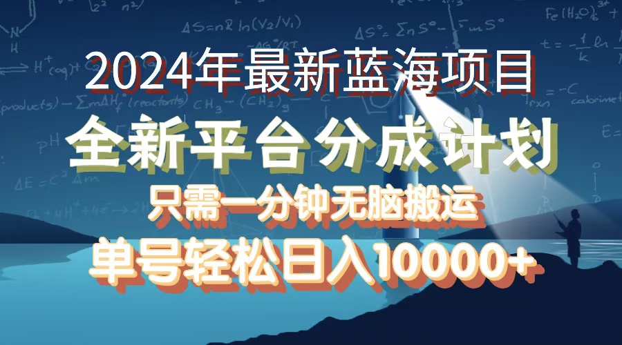 2024年最新蓝海项目，全新分成平台，可单号可矩阵，单号轻松月入10000+-创业资源网