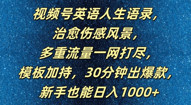 视频号英语人生语录，多重流量一网打尽，模板加持，30分钟出爆款，新手也能日入1000+【揭秘】-创业资源网