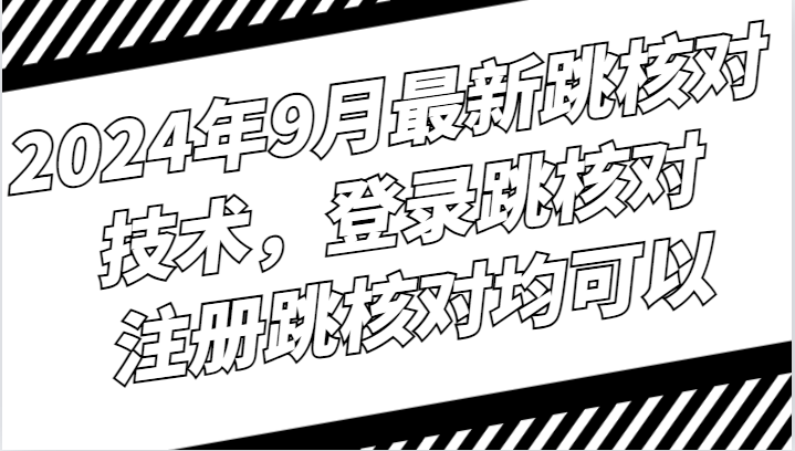 2024年9月最新跳核对技术，登录跳核对，注册跳核对均可以-创业资源网
