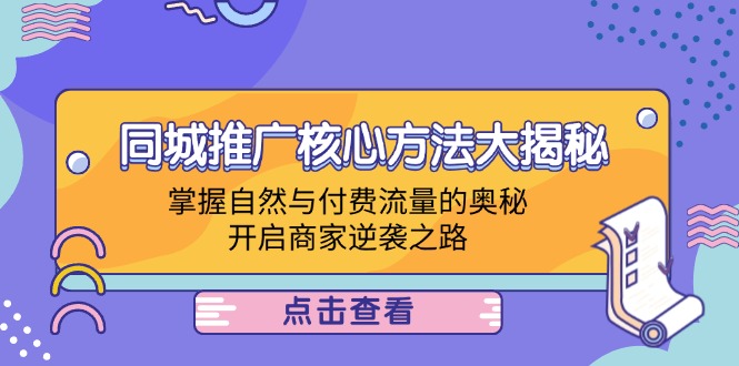 同城推广核心方法大揭秘：掌握自然与付费流量的奥秘，开启商家逆袭之路-创业资源网