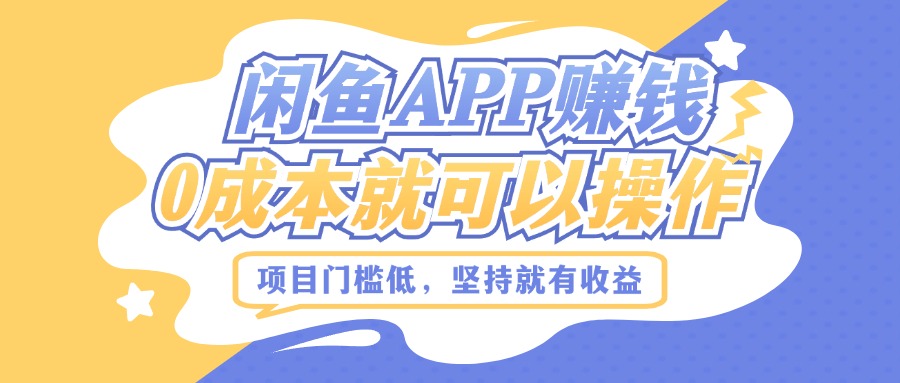 如何利用闲鱼APP赚钱，项目门槛低，0成本就可以操作，坚持就有收益-创业资源网