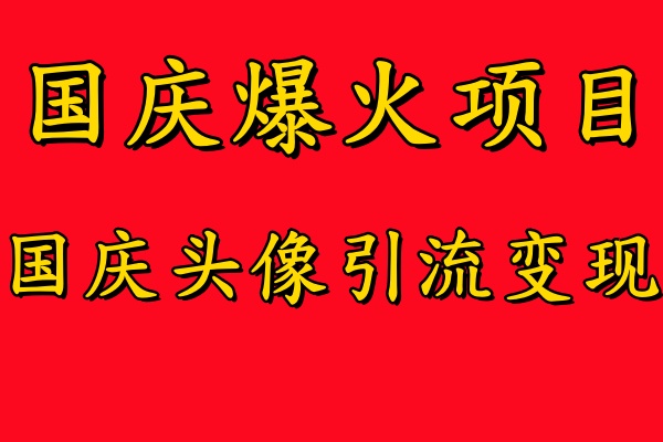 国庆爆火风口项目——国庆头像引流变现，零门槛高收益，小白也能起飞【揭秘】-创业资源网