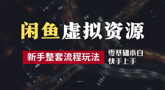 2024最新闲鱼虚拟资源玩法，养号到出单整套流程，多管道收益，每天2小时月收入过万【揭秘】-创业资源网