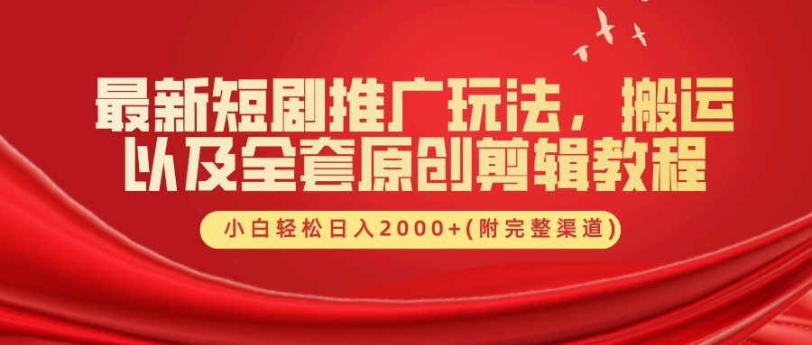 最新短剧推广玩法，搬运以及全套原创剪辑教程(附完整渠道)，小白轻松日入2000+-创业资源网