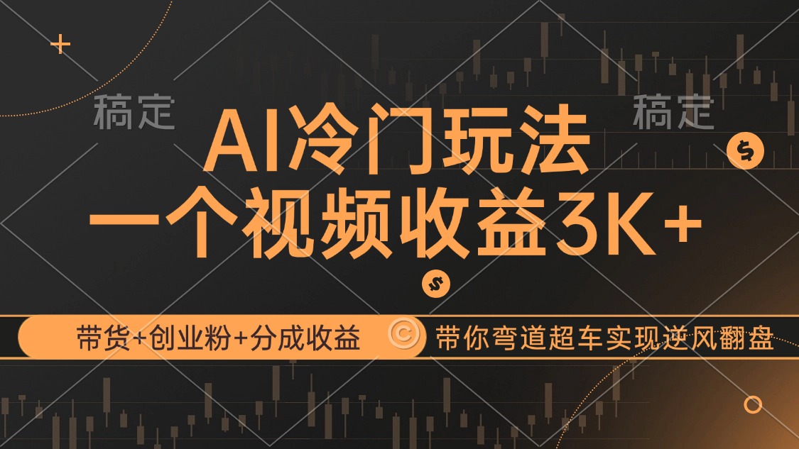 AI冷门玩法，带货+创业粉+分成收益带你弯道超车，实现逆风翻盘-创业资源网