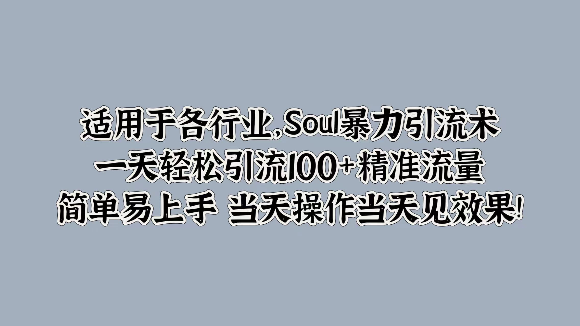Soul暴力引流术，一天轻松引流100+精准流量，简单易上手 当天操作当天见效果!-创业资源网