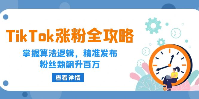 TikTok涨粉全攻略：掌握算法逻辑，精准发布，粉丝数飙升百万-创业资源网