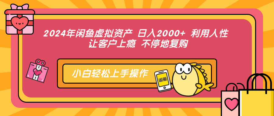 2024年闲鱼虚拟资产 日入2000+ 利用人性 让客户上瘾 不停地复购-创业资源网