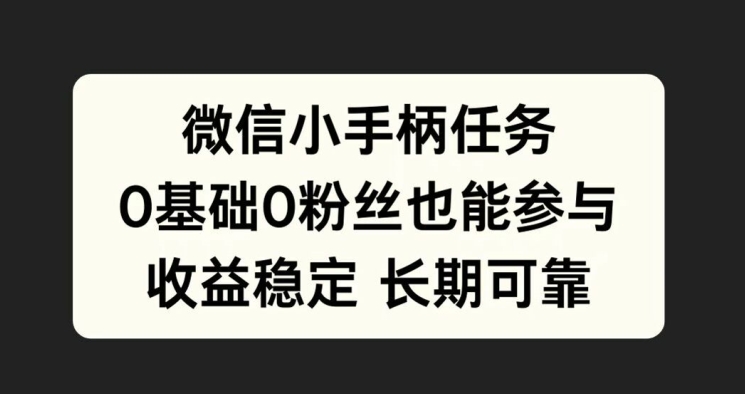 微信小手柄任务，0基础也能参与，收益稳定-创业资源网